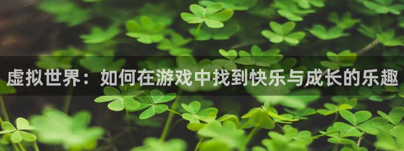 杏盛：虚拟世界：如何在游戏中找到快乐与成长的乐趣