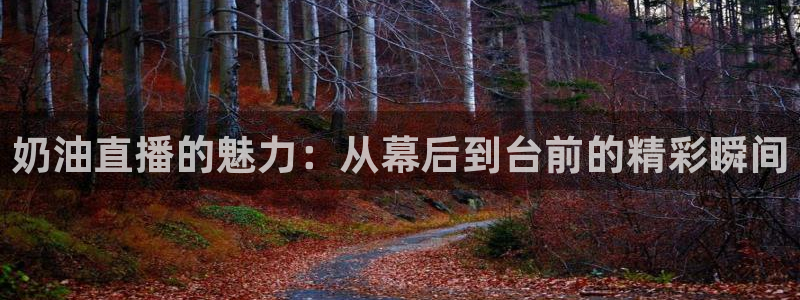 绿茵体育直播：奶油直播的魅力：从幕后到台前的精彩瞬间